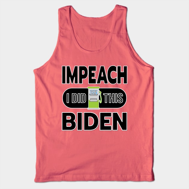 IMPEACH BIDEN I DID THIS GAS PUMP DESIGN BLACK LETTERS Tank Top by KathyNoNoise